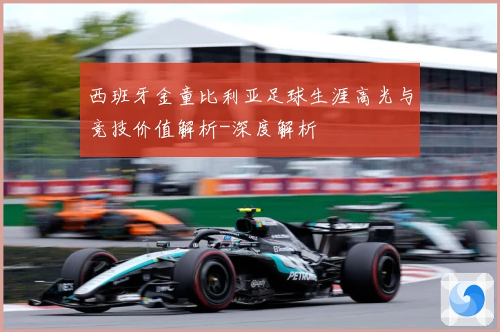 西班牙金童比利亚足球生涯高光与竞技价值解析-深度解析