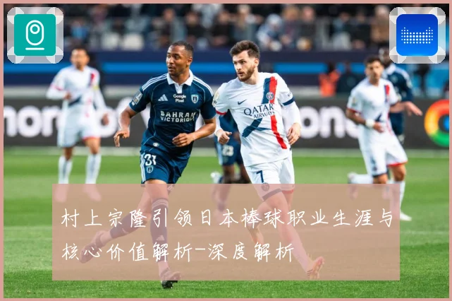 村上宗隆引领日本棒球职业生涯与核心价值解析-深度解析