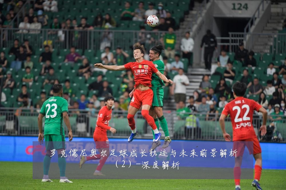 罗克儒尼奥尔足球成长轨迹与未来前景解析（2）-深度解析